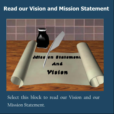Read our Vision and Mission Statement Select this block to read our Vision and our Mission Statement.